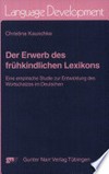 Der Erwerb des frühkindlichen Lexikons: eine empirische Studie zur Entwicklung des Wortschatzes im Deutschen