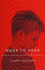 Made to hear: cochlear implants and raising deaf children