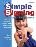 Simple signing with young children: a guide for infant, toddler, and preschool teachers