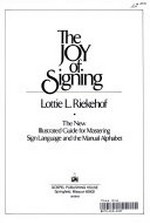 The joy of signing: the new illustrated guide for mastering sign language and the manual alphabet