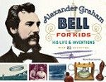 Alexander Graham Bell for kids: his life & inventions ; with 21 activities