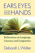 Ears, Eyes, and Hands: Reflections on Language, Literacy, and Linguistics