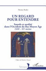 Un regard pour entendre: sourds et surdité dans l'Occident du Bas Moyen Âge (XIIIe-XVe siècles)
