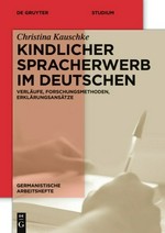 Kindlicher Spracherwerb im Deutschen: Verläufe, Forschungsmethoden, Erklärungsansätze