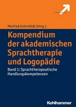 Kompendium der akademischen Sprachtherapie und Logopädie: Band 1 Sprachtherapeutische Handlungskompetenzen