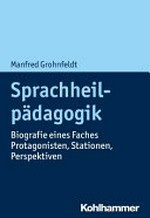 Sprachheilpädagogik: Biografie eines Faches : Protagonisten, Stationen, Perspektiven