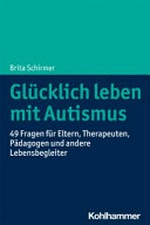 Glücklich leben mit Autismus: 49 Fragen für Eltern, Therapeuten, Pädagogen und andere Lebensbegleiter
