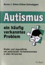 Autismus - ein häufig verkanntes Problem: Kinder und Jugendliche mit autistischen Verhaltensweisen in allen Schularten