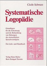 Systematische Logopädie: Grundlagen für die Erkennung und Behandlung von Störungen des menschlichen Sprechvermögens; ein Lehr- und Handbuch