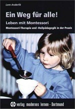 Ein Weg für alle! Leben mit Montessori ; Montessori-Therapie und -Heilpädagogik in der Praxis