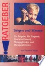 Singen und Stimme: ein Ratgeber für Singende, Chorleiter(innen), Pädagog(inn)en und Therapeut(inn)en