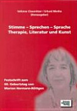 Stimme - Sprechen - Sprache, Therapie, Literatur und Kunst: Festschrift zum 60. Geburtstag von Marion Hermann-Röttgen