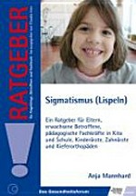 Sigmatismus (Lispeln) ein Ratgeber für Eltern, erwachsene Betroffene, pädagogische Fachkräfte in Kita und Schule, Kinderärzte, Zahnärzte und Kieferorthopäden