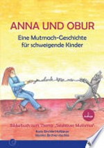 Anna und Obur: Eine Mutmach-Geschichte für schweigende Kinder : Bilderbuch zum Thema "Selektiver Mutismus"