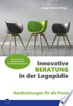Innovative Beratung in der Logopädie: Handreichungen für die Praxis : Mit zahlreichen Beispielen aus der (Online-)Beratungspraxis