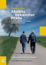 Abseits bekannter Pfade: Familienalltag mit einem autistischen Sohn : Erfahrungsbericht und Ratgeber