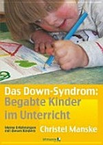 Das Down-Syndrom: begabte Kinder im Unterricht ; [meine Erfahrungen mit diesen Kindern]
