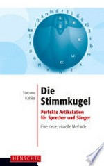 Die Stimmkugel: perfekte Artikulation für Sprecher und Sänger : eine neue, visuelle Methode
