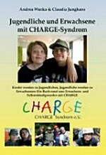 Jugendliche und Erwachsene mit CHARGE-Syndrom: Buch Kinder werden zu Jugendlichen, Jugendliche werden zu Erwachsenen : ein Buch rund ums Erwachsen- und Selbstständigwerden mit CHARGE