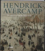 Hendrick Avercamp: master of the ice scene ; [to accompany the Exhibition Hendrick Avercamp. The Little Ice Age in the Rijksmuseum in Amsterdam, 21 November 2009 - 15 February 2010, and in the National Gallery of Art in Washington, 21 March - 5 July 2010]
