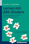Lernen mit ADS-Kindern: ein Praxishandbuch für Eltern, Lehrer und Therapeuten