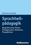 Sprachheilpädagogik: Biografie eines Faches : Protagonisten, Stationen, Perspektiven