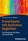Erwachsene mit Autismus begleiten: ein Praxisbuch für Eltern und Fachkräfte