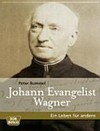 Johann Evangelist Wagner: ein Leben für andere