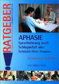 Aphasie: Sprachstörungen nach Schlaganfall oder Schädel-Hirn-Trauma : ein Ratgeber für Angehörige und medizinische Fachberufe