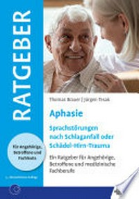 Aphasie: Sprachstörungen nach Schlaganfall oder Schädel-Hirn-Trauma : ein Ratgeber für Angehörige, Betroffene und medizinische Fachberufe