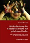 Die Bedeutung der Gebärdensprache für gehörlose Kinder: eine Untersuchung an einer Schule für Hörgeschädigte in Hessen
